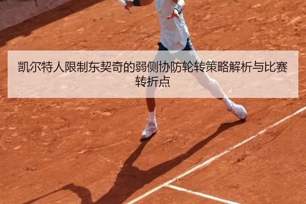 凯尔特人限制东契奇的弱侧协防轮转策略解析与比赛转折点